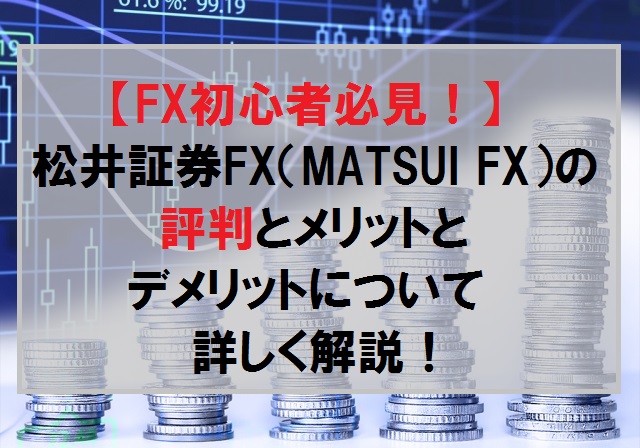 松井証券FX（MATSUI FX）の評判とメリットとデメリットについて！【fx初心者向け】